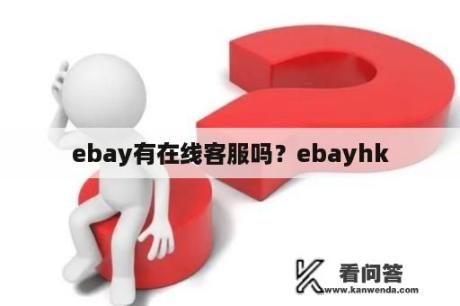 ebay有在线客服吗？ebayhk