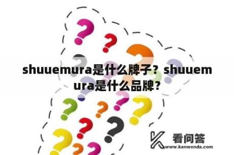 shuuemura是什么牌子？shuuemura是什么品牌？