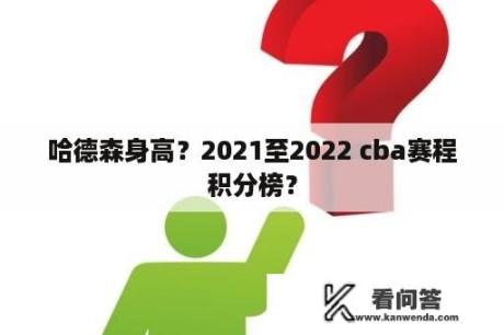 哈德森身高？2021至2022 cba赛程积分榜？