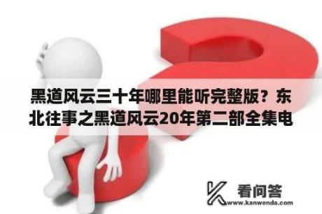 黑道风云三十年哪里能听完整版？东北往事之黑道风云20年第二部全集电视剧在线观看？