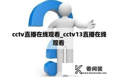  cctv直播在线观看_cctv13直播在线观看