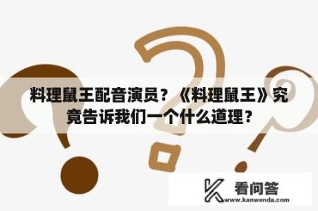 料理鼠王配音演员？《料理鼠王》究竟告诉我们一个什么道理？