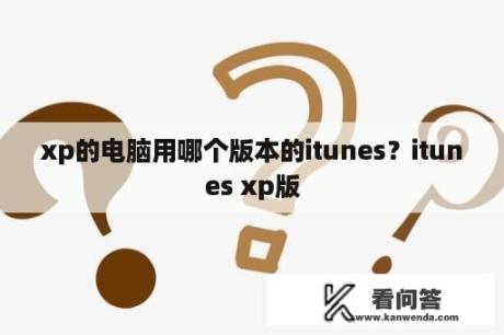 xp的电脑用哪个版本的itunes？itunes xp版