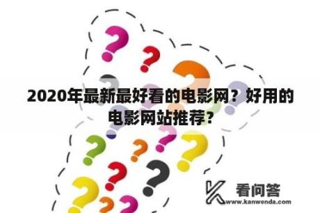 2020年最新最好看的电影网？好用的电影网站推荐？