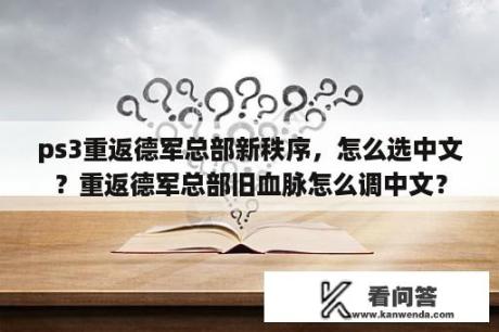 ps3重返德军总部新秩序，怎么选中文？重返德军总部旧血脉怎么调中文？