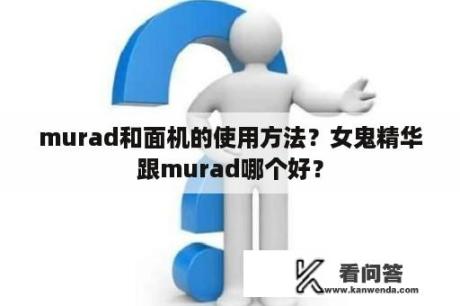 murad和面机的使用方法？女鬼精华跟murad哪个好？