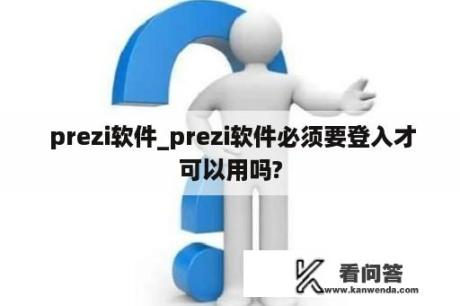  prezi软件_prezi软件必须要登入才可以用吗?