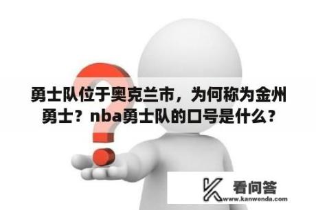 勇士队位于奥克兰市，为何称为金州勇士？nba勇士队的口号是什么？