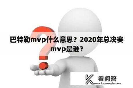 巴特勒mvp什么意思？2020年总决赛mvp是谁？