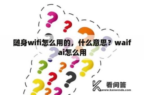 随身wifi怎么用的，什么意思？waifai怎么用