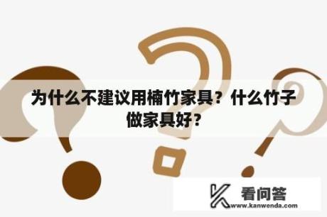 为什么不建议用楠竹家具？什么竹子做家具好？