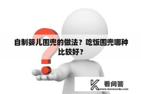 自制婴儿围兜的做法？吃饭围兜哪种比较好？