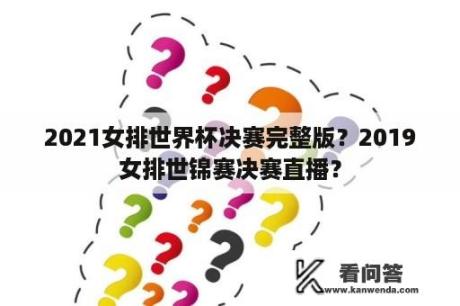 2021女排世界杯决赛完整版？2019女排世锦赛决赛直播？