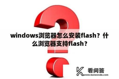 windows浏览器怎么安装flash？什么浏览器支持flash？