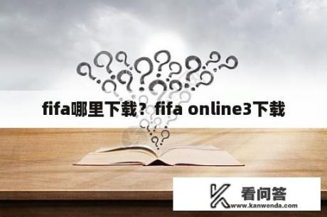 fifa哪里下载？fifa online3下载