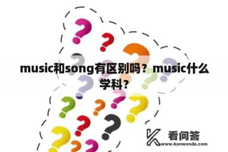 music和song有区别吗？music什么学科？