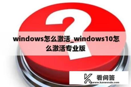  windows怎么激活_windows10怎么激活专业版