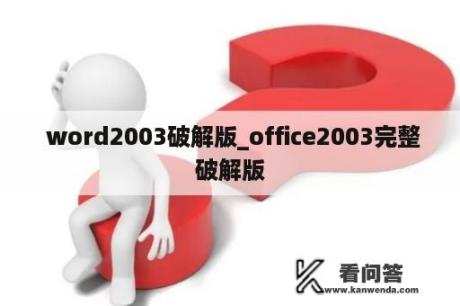  word2003破解版_office2003完整破解版