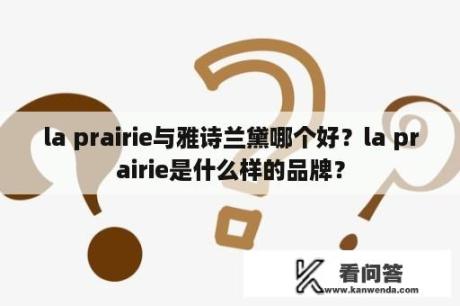 la prairie与雅诗兰黛哪个好？la prairie是什么样的品牌？