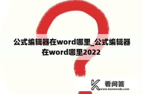  公式编辑器在word哪里_公式编辑器在word哪里2022