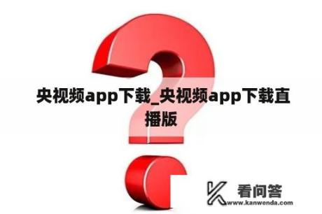  央视频app下载_央视频app下载直播版