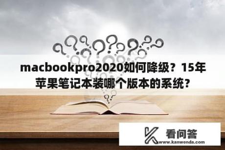 macbookpro2020如何降级？15年苹果笔记本装哪个版本的系统？