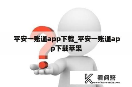  平安一账通app下载_平安一账通app下载苹果