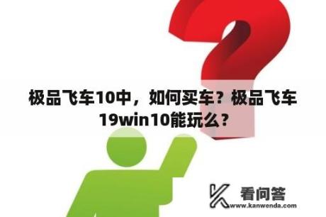 极品飞车10中，如何买车？极品飞车19win10能玩么？