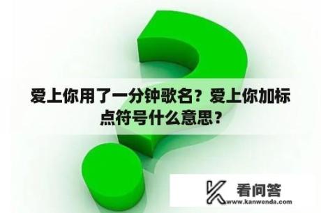 爱上你用了一分钟歌名？爱上你加标点符号什么意思？