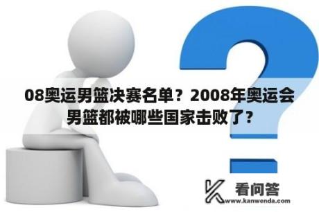 08奥运男篮决赛名单？2008年奥运会男篮都被哪些国家击败了？