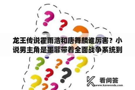 龙王传说霍雨浩和唐舞麟谁厉害？小说男主角是墨菲带着全面战争系统到异界？