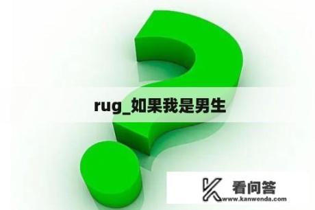  rug_如果我是男生