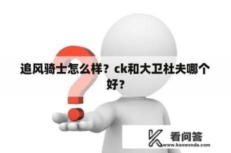 追风骑士怎么样？ck和大卫杜夫哪个好？