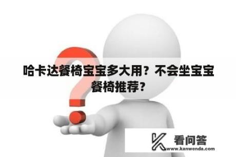 哈卡达餐椅宝宝多大用?不会坐宝宝餐椅推荐? 哈卡达餐椅宝宝多大用?不会坐宝宝餐椅推荐?