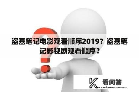 盗墓笔记电影观看顺序2019？盗墓笔记影视剧观看顺序？