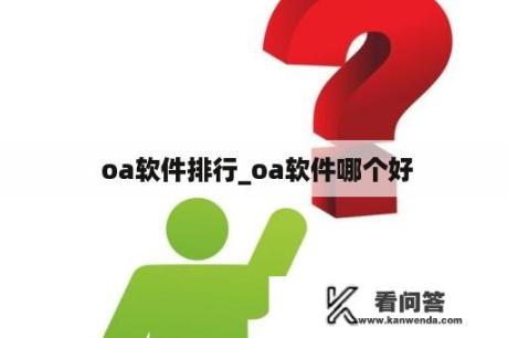  oa软件排行_oa软件哪个好