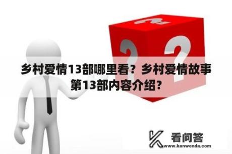 乡村爱情13部哪里看？乡村爱情故事第13部内容介绍？