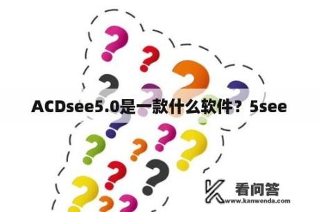 ACDsee5.0是一款什么软件？5see
