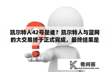 凯尔特人42号是谁？凯尔特人与篮网的大交易终于正式完成，最终结果是什么？