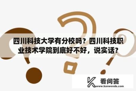 四川科技大学有分校吗？四川科技职业技术学院到底好不好，说实话？