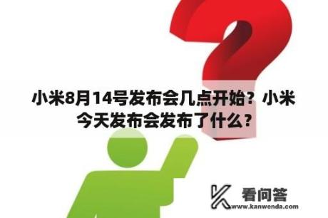 小米8月14号发布会几点开始？小米今天发布会发布了什么？