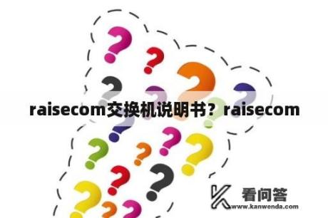 raisecom交换机说明书？raisecom