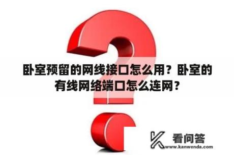 卧室预留的网线接口怎么用？卧室的有线网络端口怎么连网？