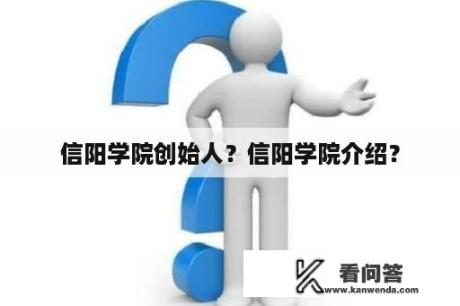 信阳学院创始人？信阳学院介绍？