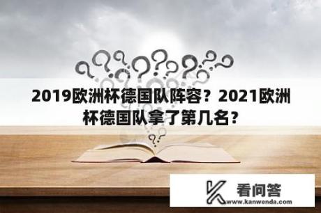 2019欧洲杯德国队阵容？2021欧洲杯德国队拿了第几名？