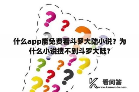 什么app能免费看斗罗大陆小说？为什么小说搜不到斗罗大陆？