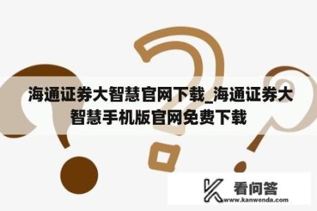  海通证券大智慧官网下载_海通证券大智慧手机版官网免费下载