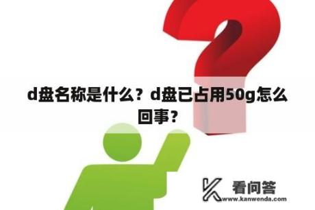 d盘名称是什么？d盘已占用50g怎么回事？