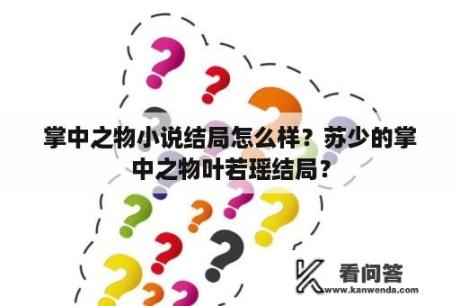 掌中之物小说结局怎么样？苏少的掌中之物叶若瑶结局？