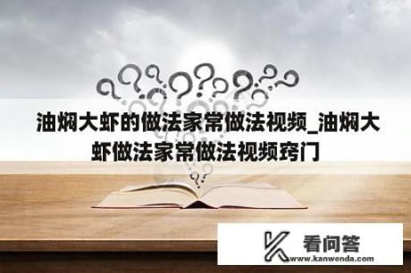  油焖大虾的做法家常做法视频_油焖大虾做法家常做法视频窍门